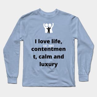 I love life, contentment, calm and luxury Long Sleeve T-Shirt